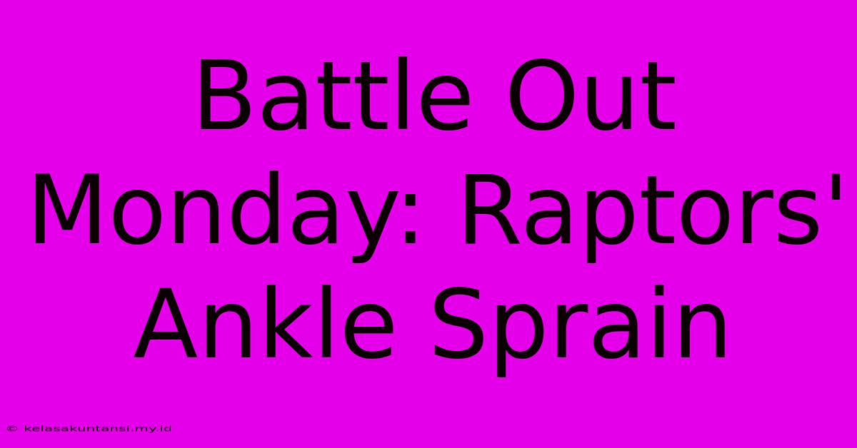 Battle Out Monday: Raptors' Ankle Sprain