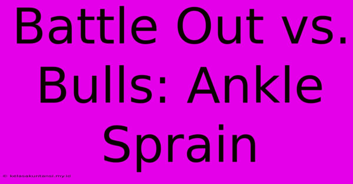 Battle Out Vs. Bulls: Ankle Sprain