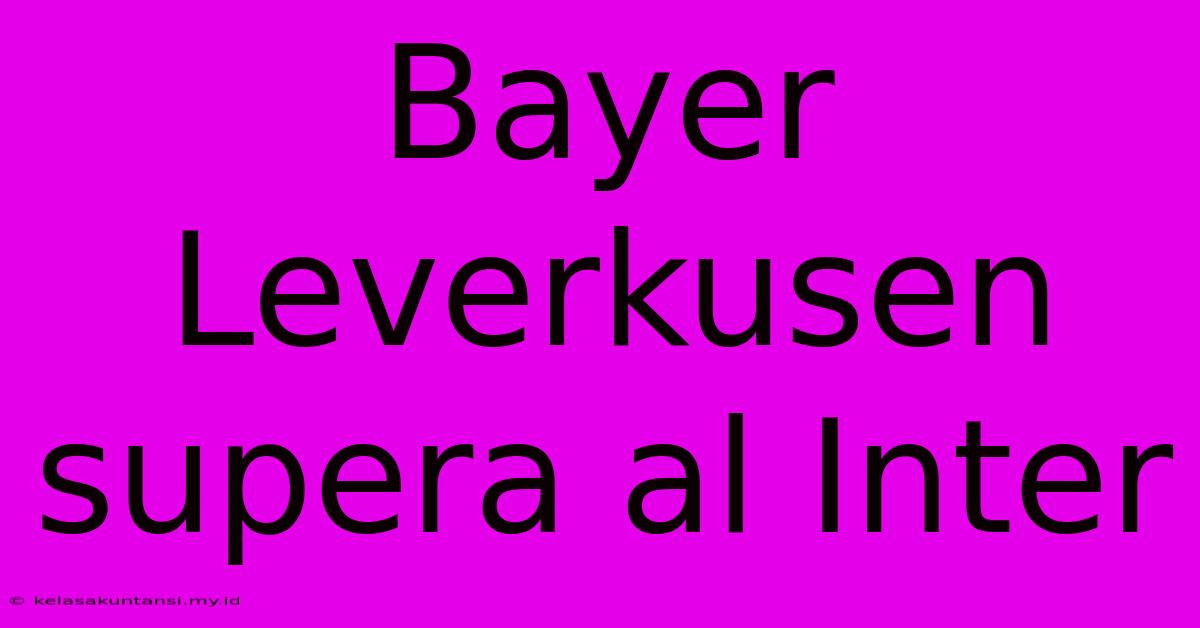 Bayer Leverkusen Supera Al Inter