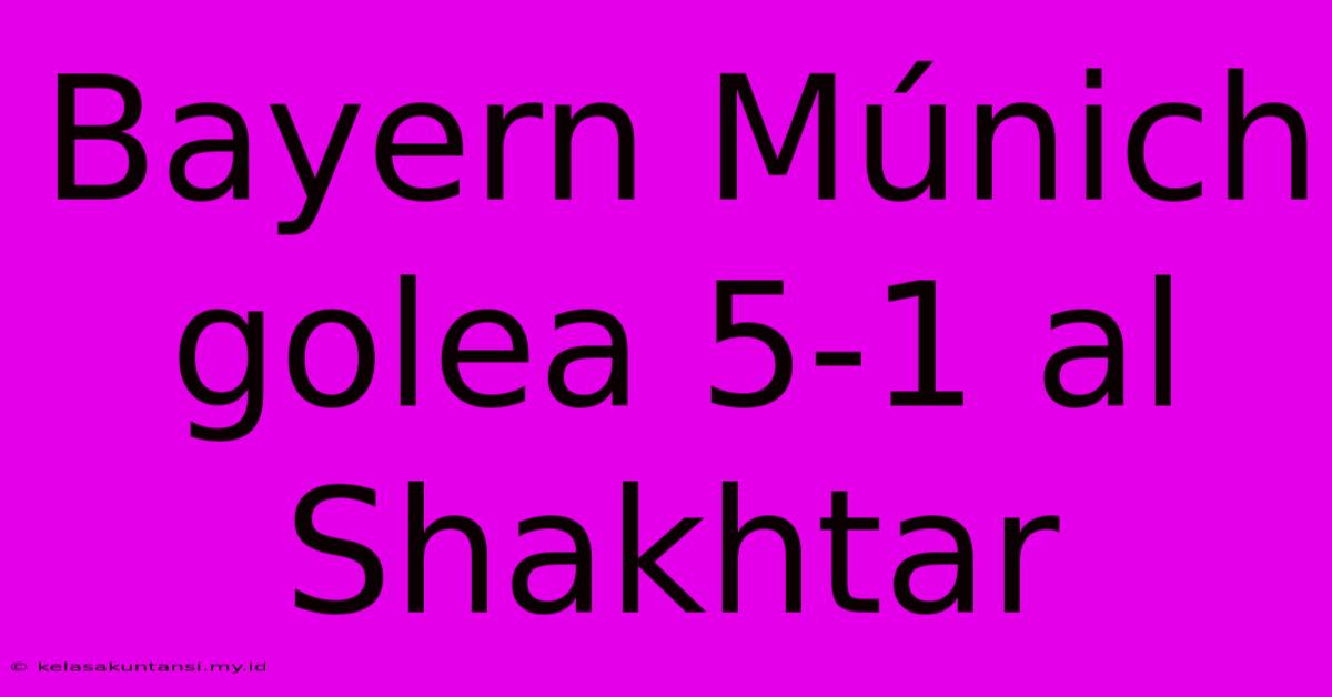 Bayern Múnich Golea 5-1 Al Shakhtar