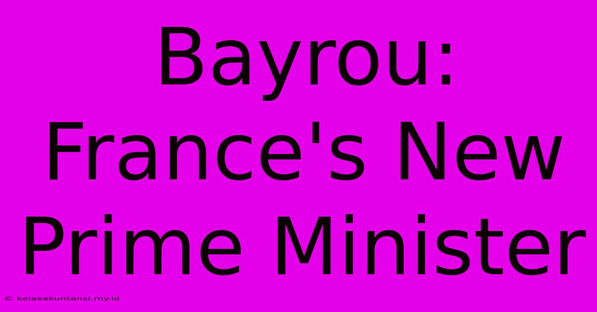 Bayrou: France's New Prime Minister