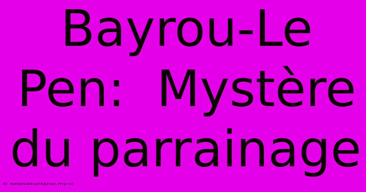 Bayrou-Le Pen:  Mystère Du Parrainage