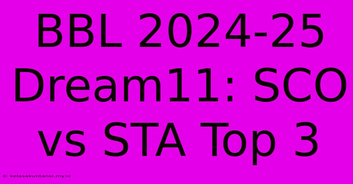 BBL 2024-25 Dream11: SCO Vs STA Top 3