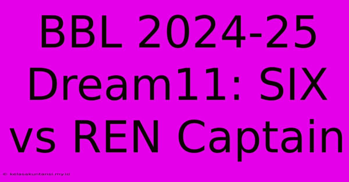 BBL 2024-25 Dream11: SIX Vs REN Captain