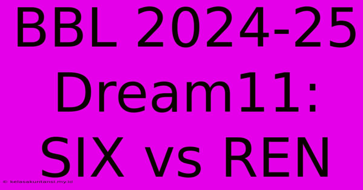 BBL 2024-25 Dream11: SIX Vs REN