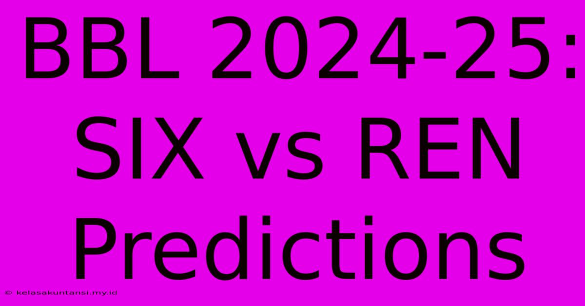 BBL 2024-25: SIX Vs REN Predictions