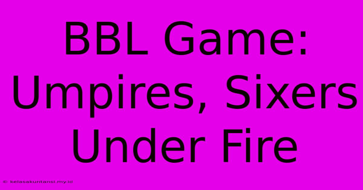 BBL Game: Umpires, Sixers Under Fire