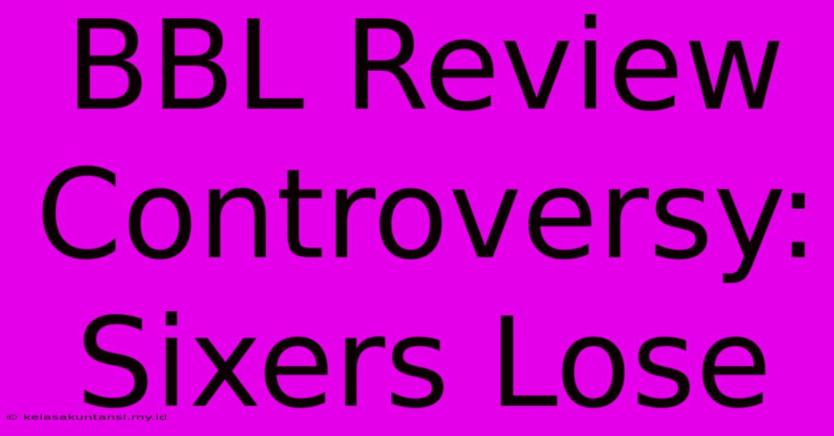 BBL Review Controversy: Sixers Lose