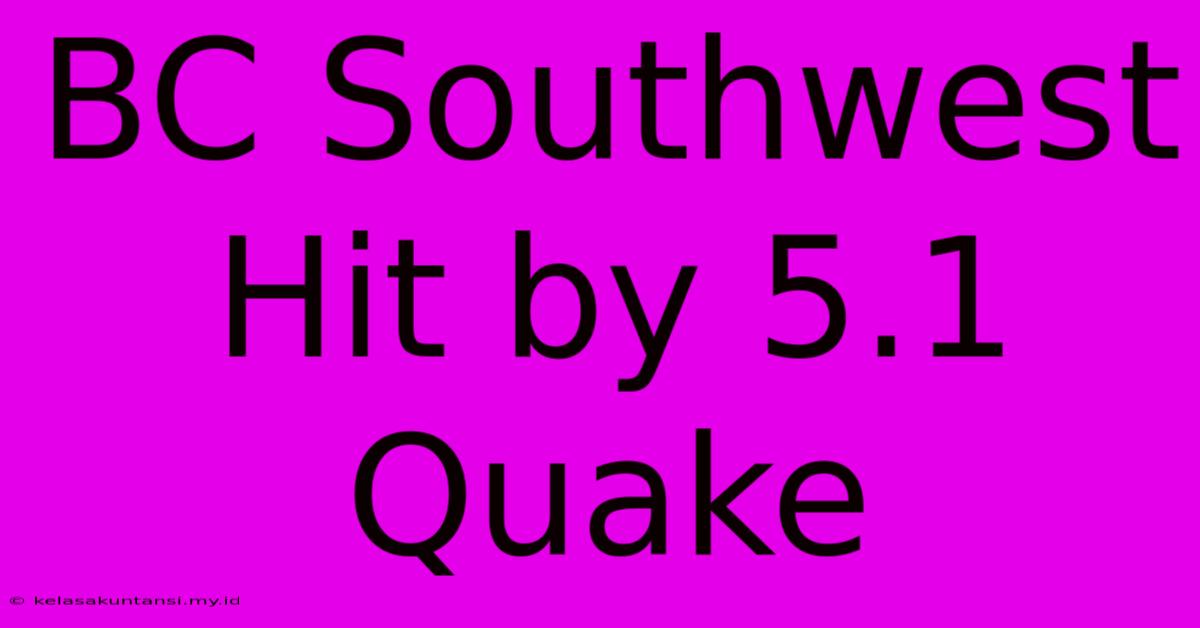 BC Southwest Hit By 5.1 Quake