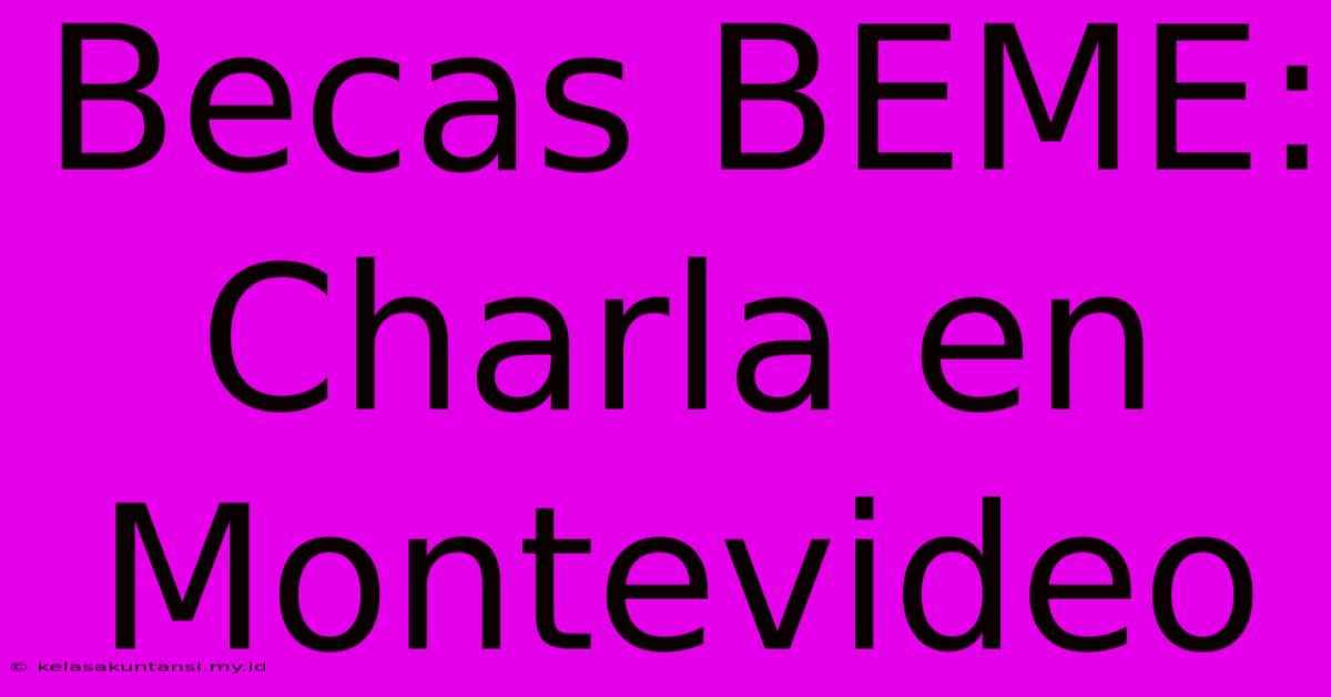 Becas BEME: Charla En Montevideo