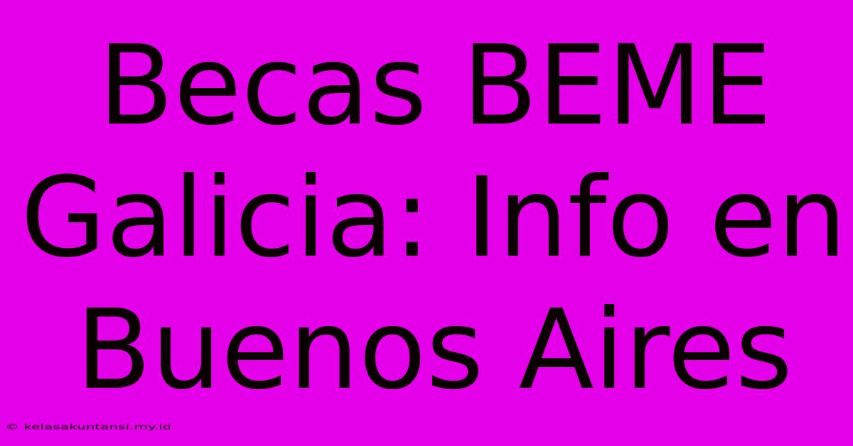 Becas BEME Galicia: Info En Buenos Aires