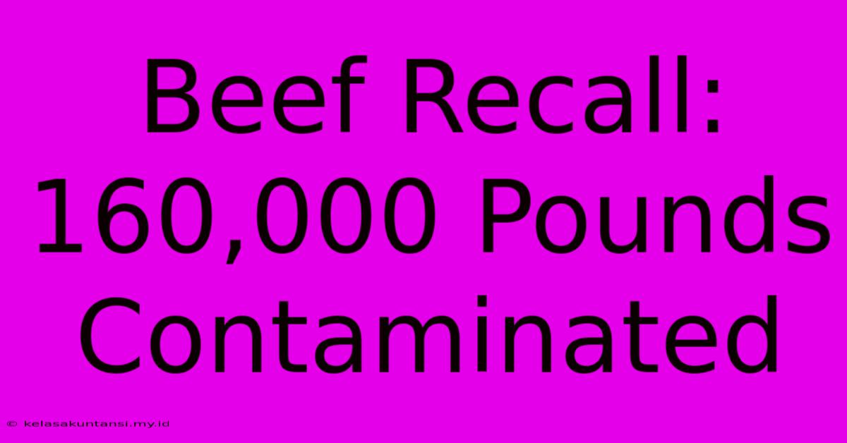 Beef Recall: 160,000 Pounds Contaminated