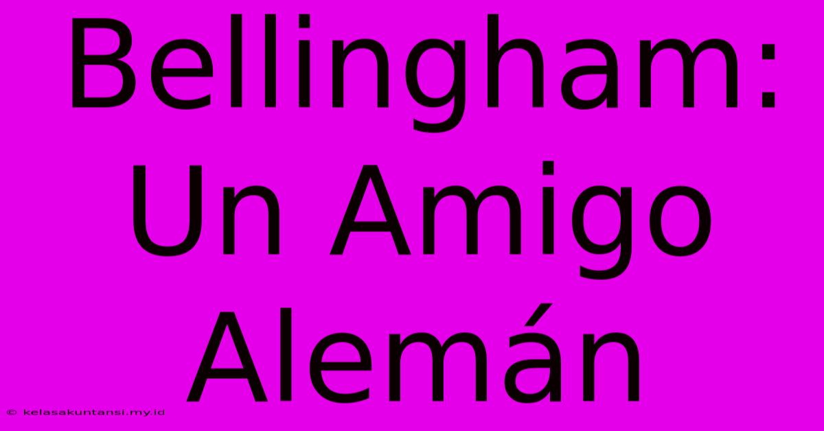 Bellingham: Un Amigo Alemán