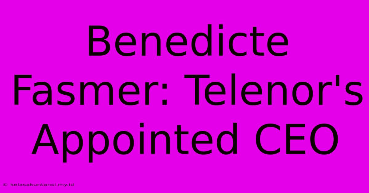 Benedicte Fasmer: Telenor's Appointed CEO