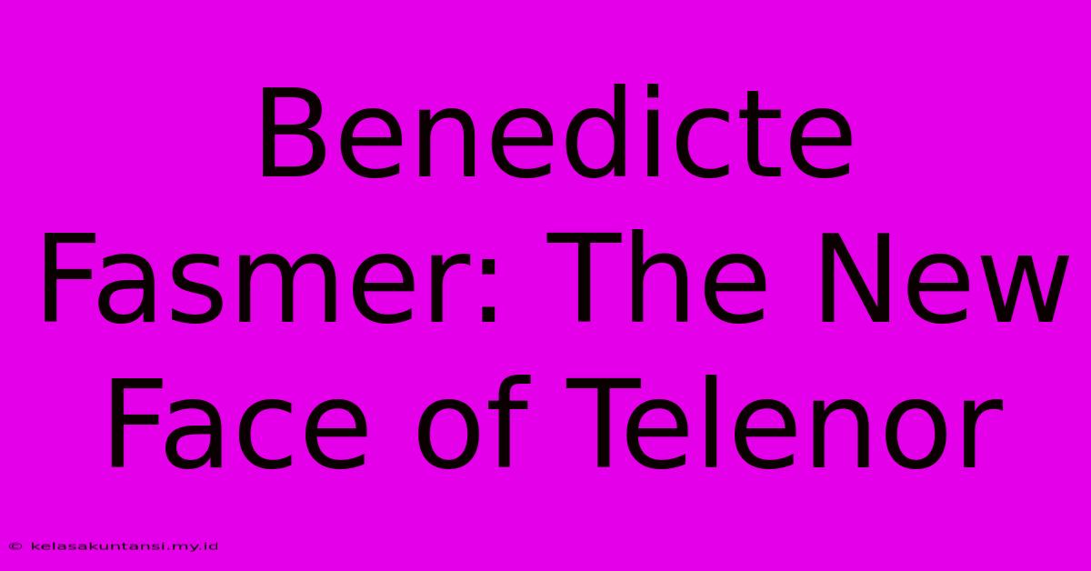 Benedicte Fasmer: The New Face Of Telenor