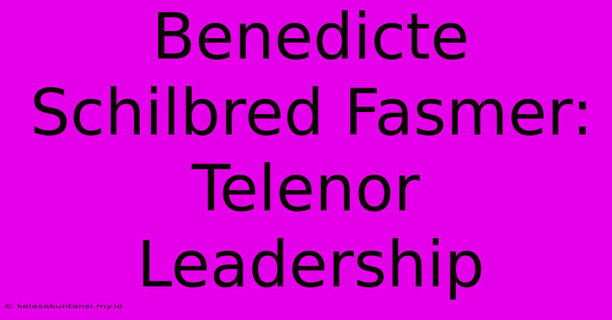 Benedicte Schilbred Fasmer: Telenor Leadership