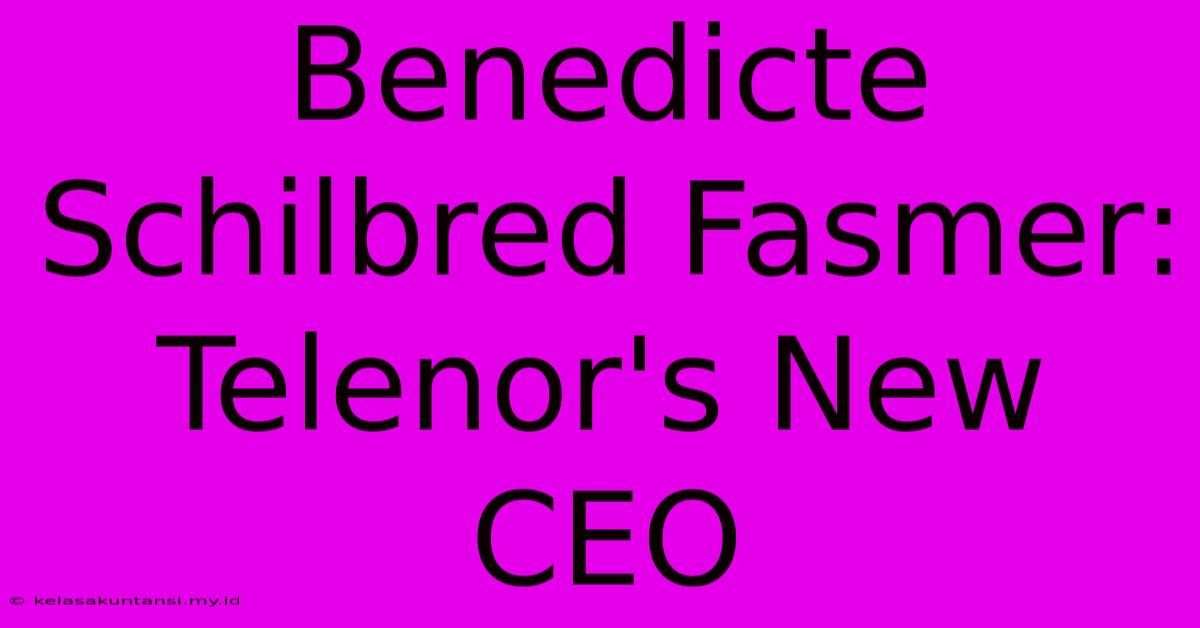 Benedicte Schilbred Fasmer: Telenor's New CEO