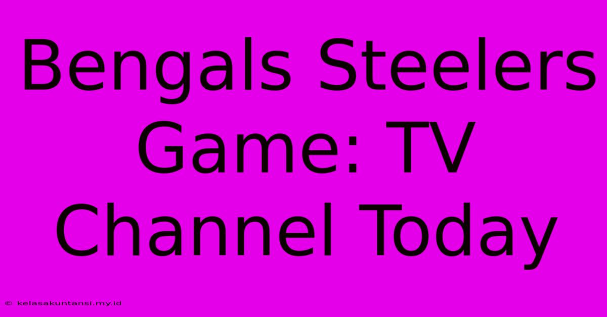 Bengals Steelers Game: TV Channel Today