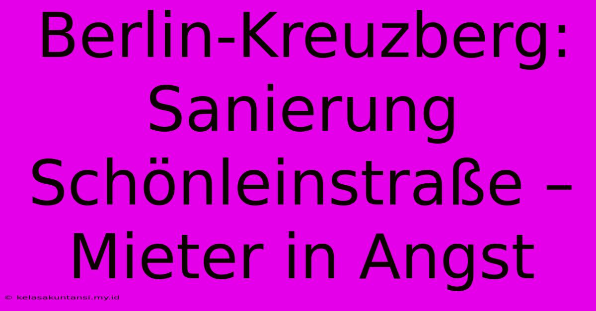 Berlin-Kreuzberg:  Sanierung Schönleinstraße – Mieter In Angst