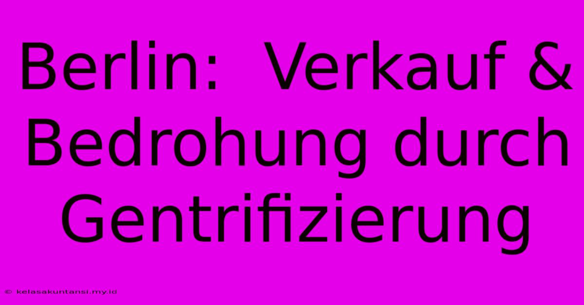 Berlin:  Verkauf & Bedrohung Durch Gentrifizierung