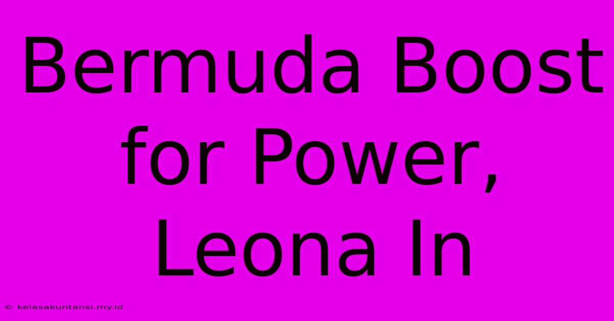 Bermuda Boost For Power, Leona In