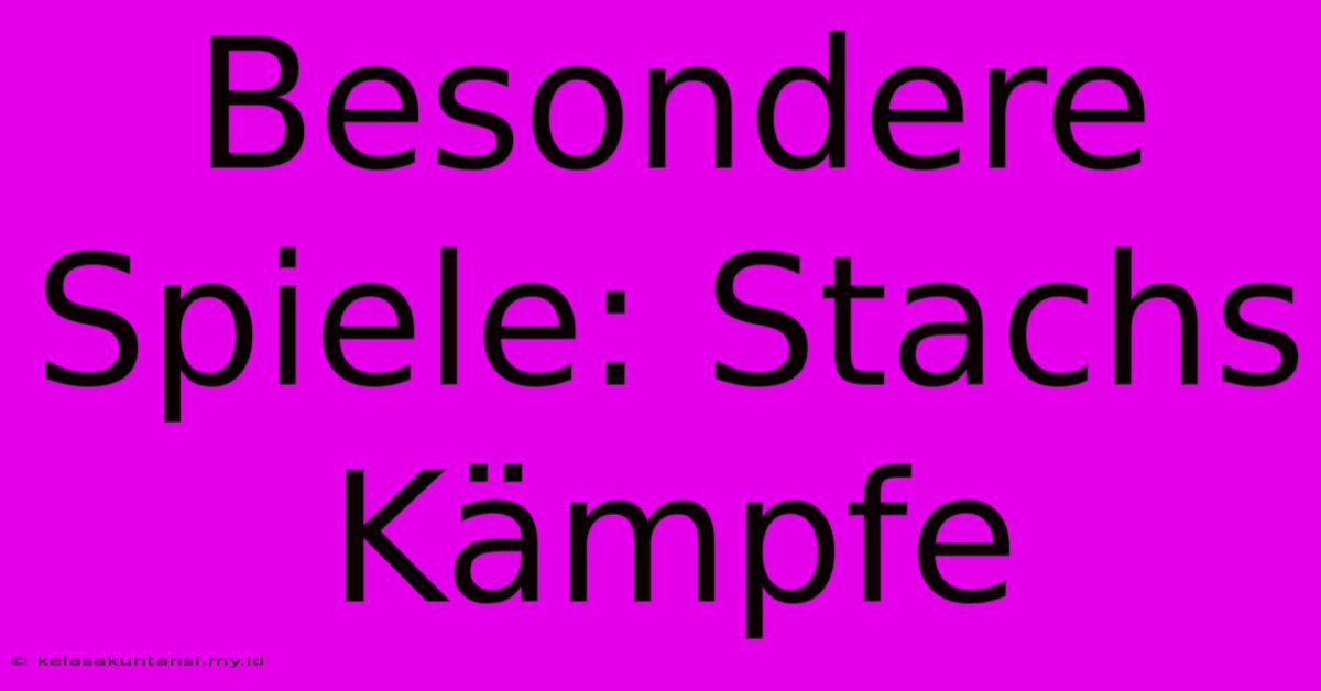 Besondere Spiele: Stachs Kämpfe