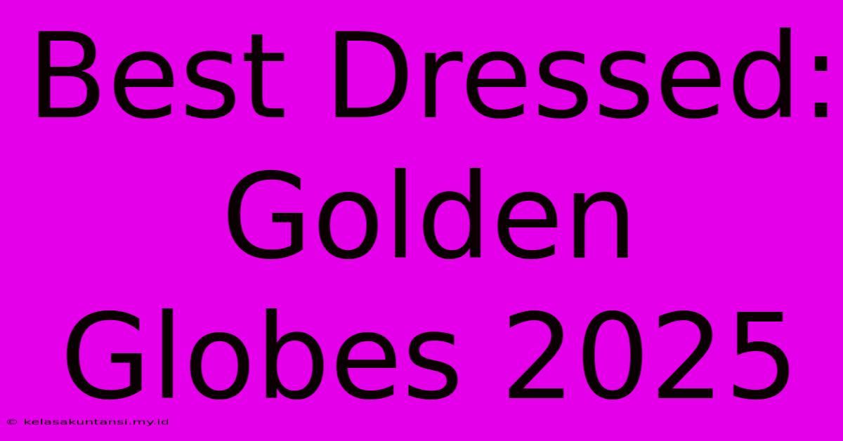 Best Dressed: Golden Globes 2025