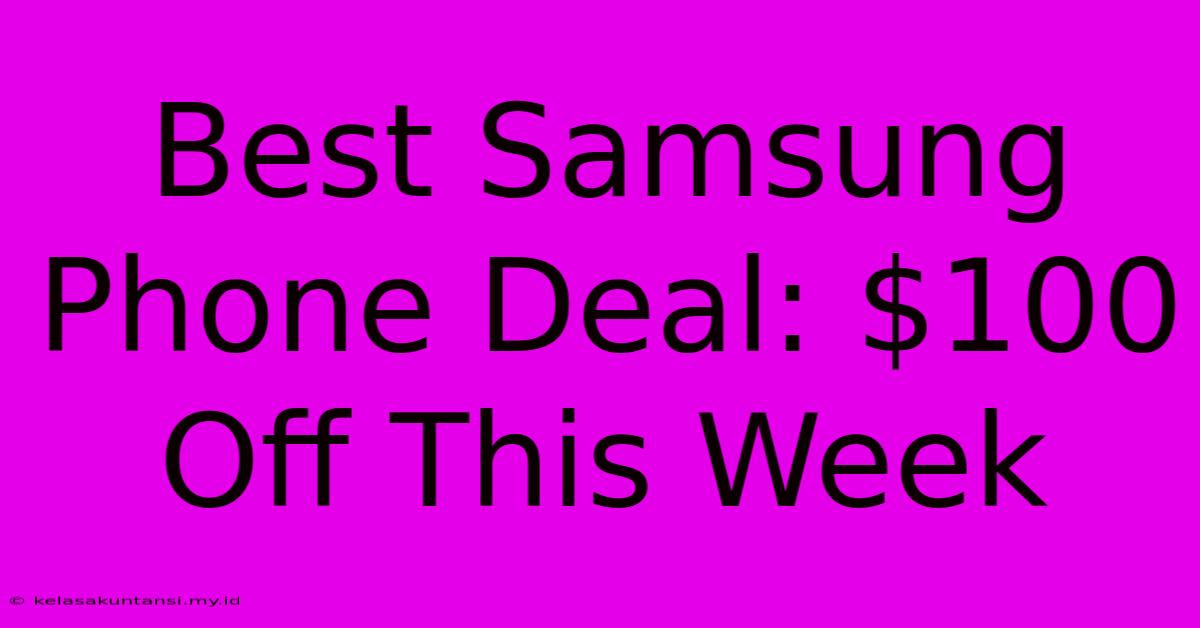 Best Samsung Phone Deal: $100 Off This Week