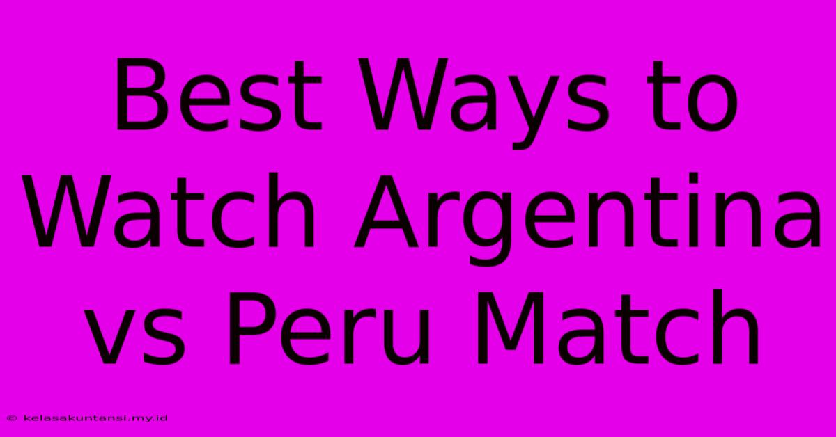 Best Ways To Watch Argentina Vs Peru Match