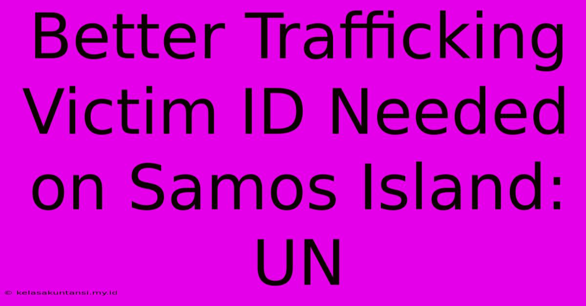 Better Trafficking Victim ID Needed On Samos Island: UN