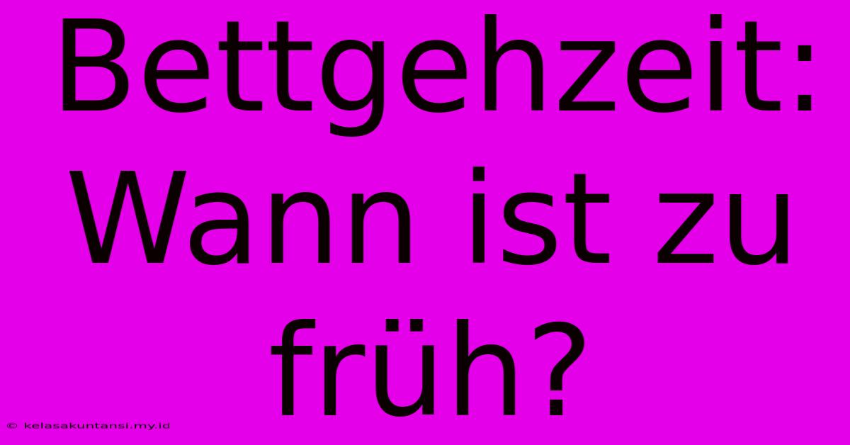 Bettgehzeit: Wann Ist Zu Früh?