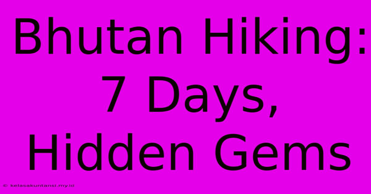 Bhutan Hiking: 7 Days, Hidden Gems