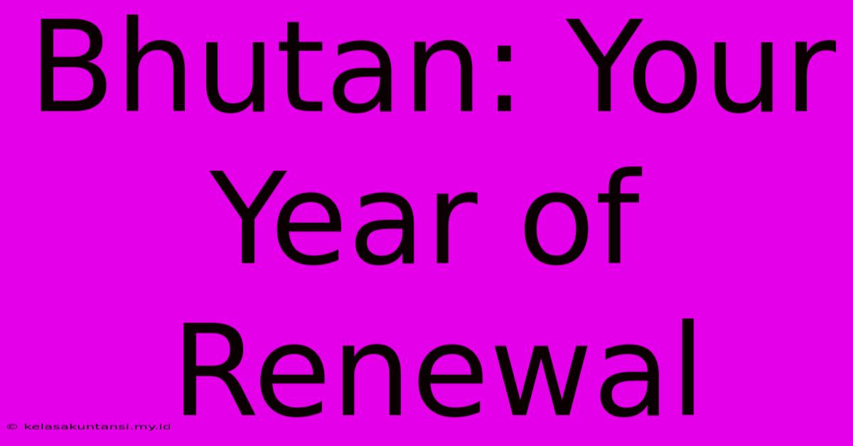 Bhutan: Your Year Of Renewal