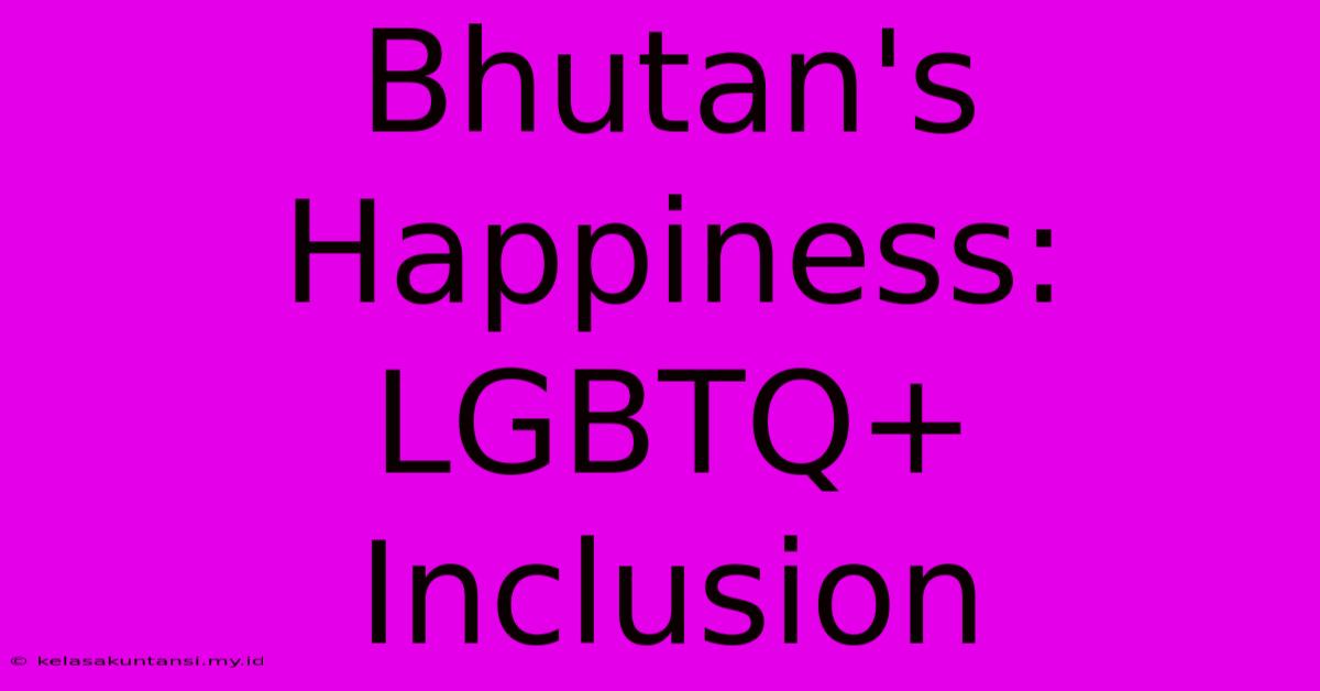 Bhutan's Happiness: LGBTQ+ Inclusion