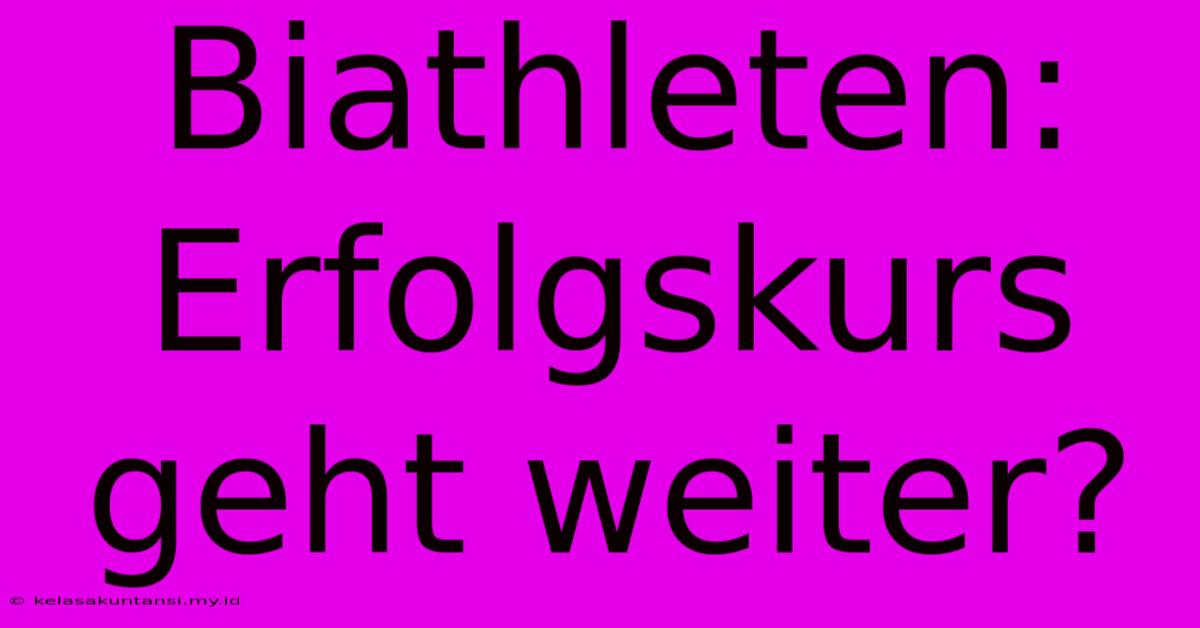 Biathleten: Erfolgskurs Geht Weiter?