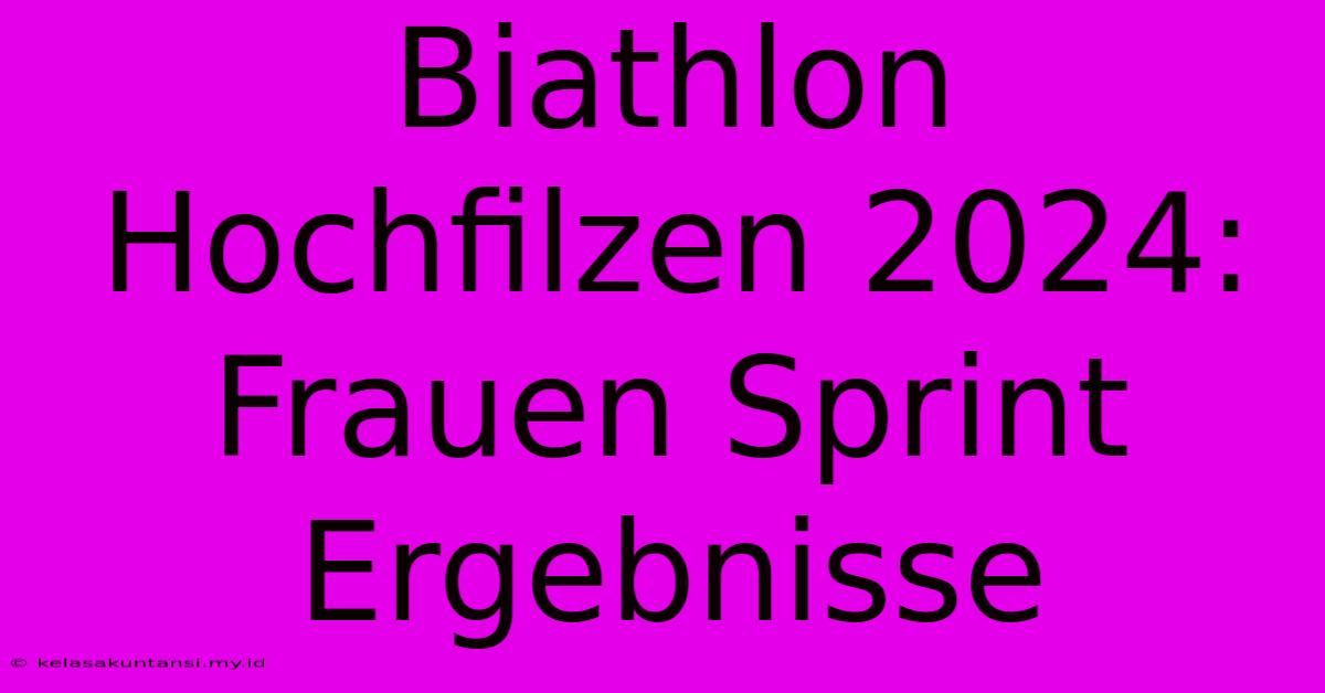 Biathlon Hochfilzen 2024: Frauen Sprint Ergebnisse