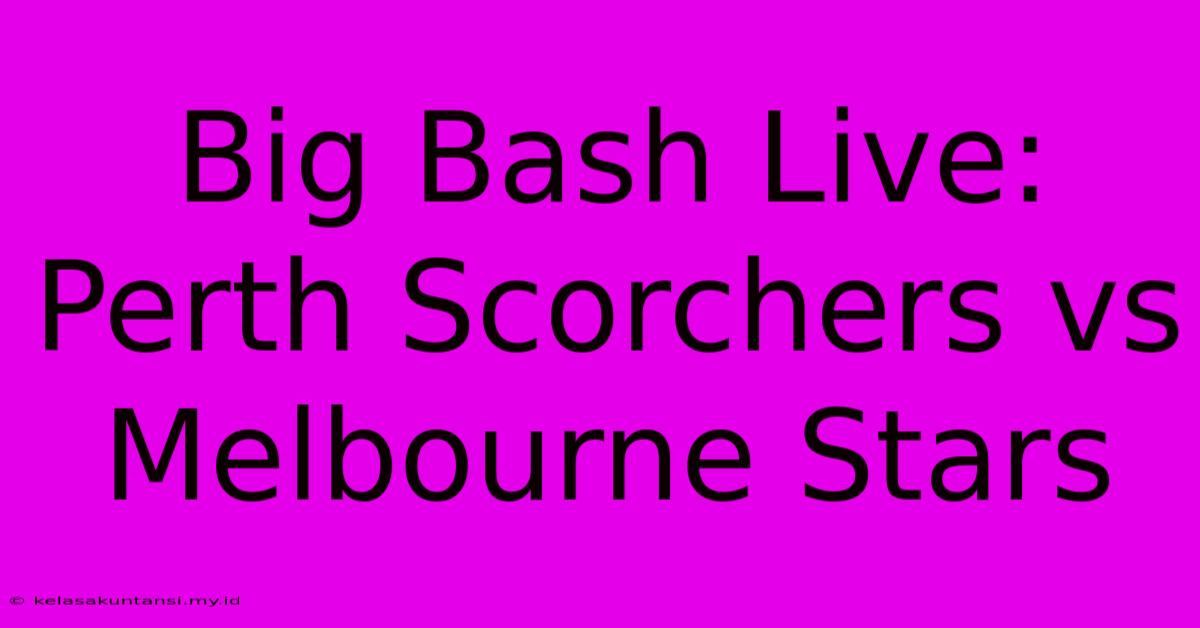 Big Bash Live: Perth Scorchers Vs Melbourne Stars