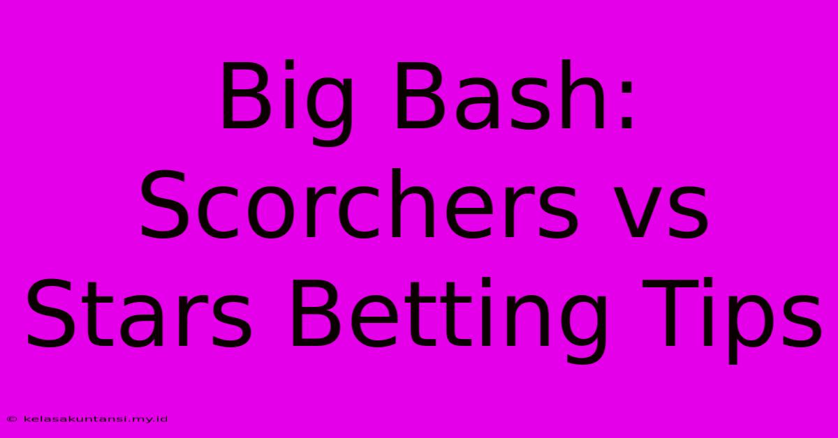 Big Bash: Scorchers Vs Stars Betting Tips