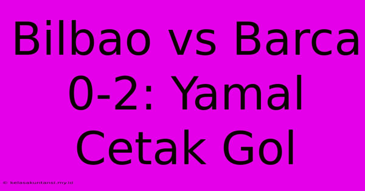 Bilbao Vs Barca 0-2: Yamal Cetak Gol