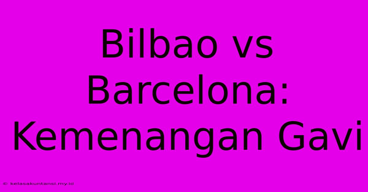 Bilbao Vs Barcelona: Kemenangan Gavi