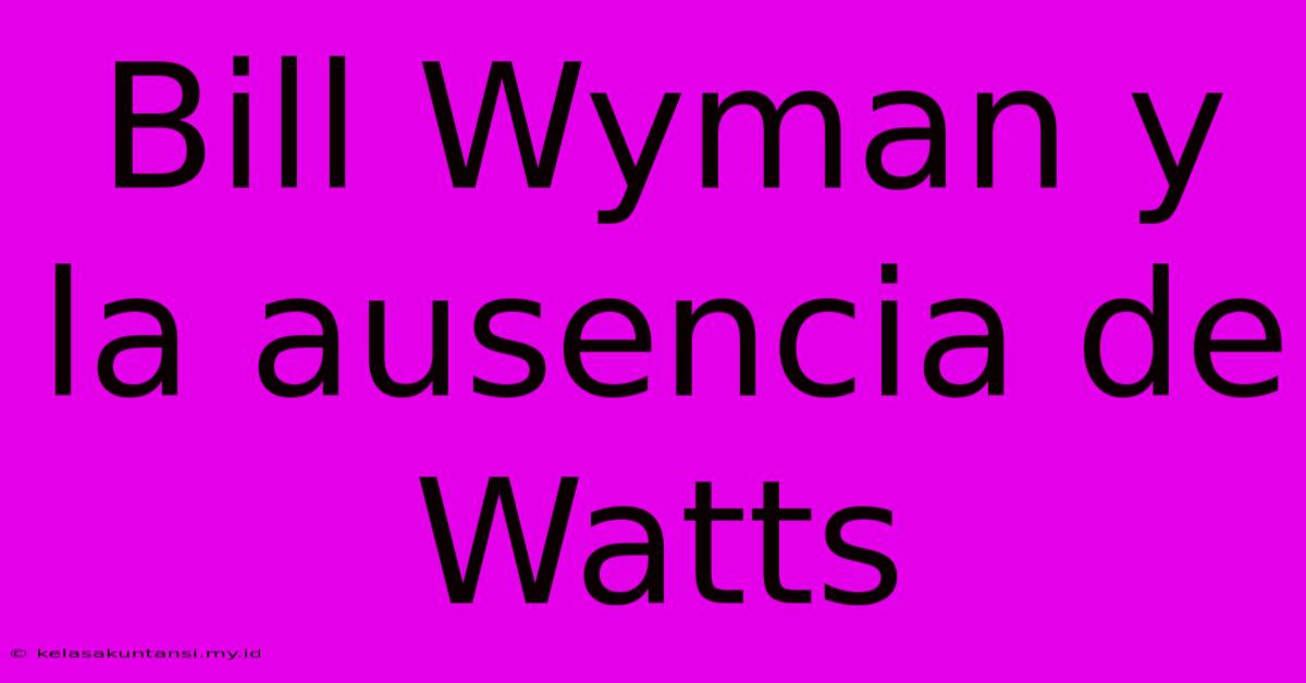 Bill Wyman Y La Ausencia De Watts