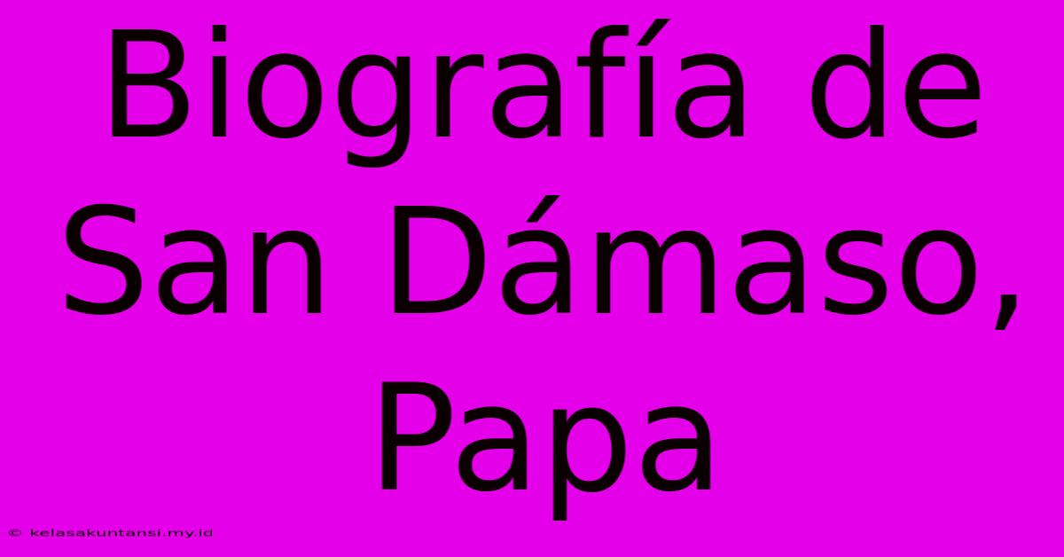 Biografía De San Dámaso, Papa