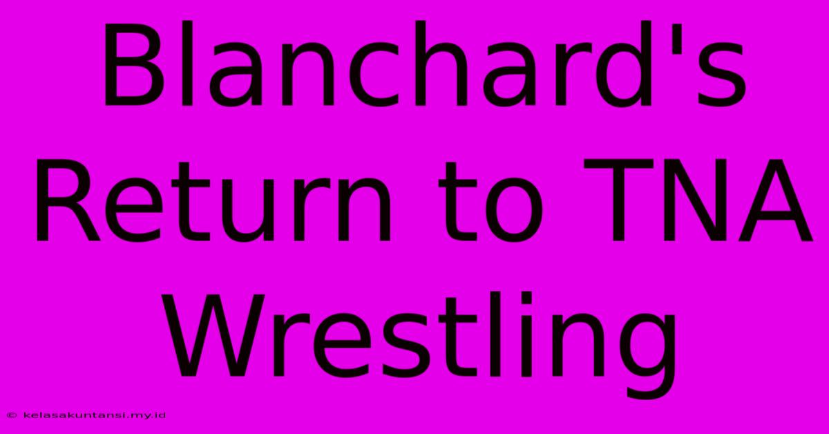 Blanchard's Return To TNA Wrestling