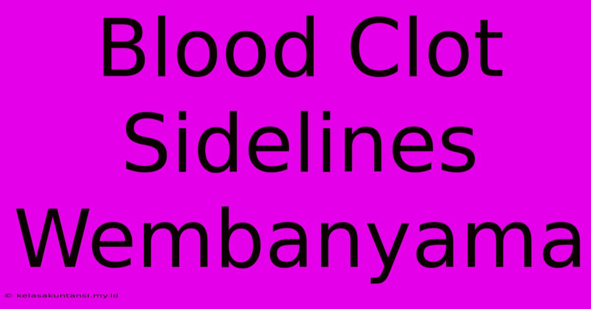 Blood Clot Sidelines Wembanyama