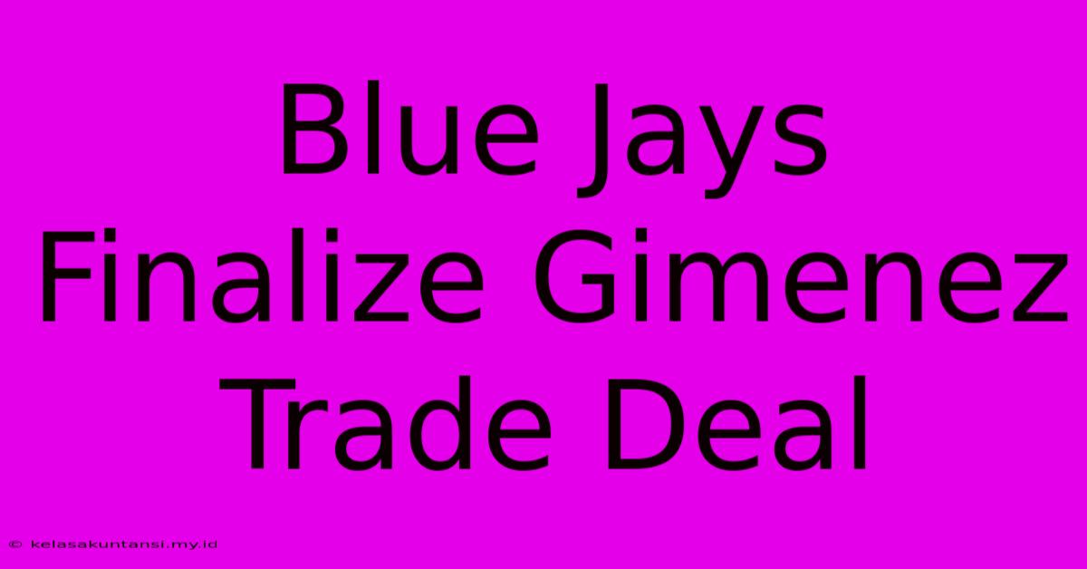 Blue Jays Finalize Gimenez Trade Deal