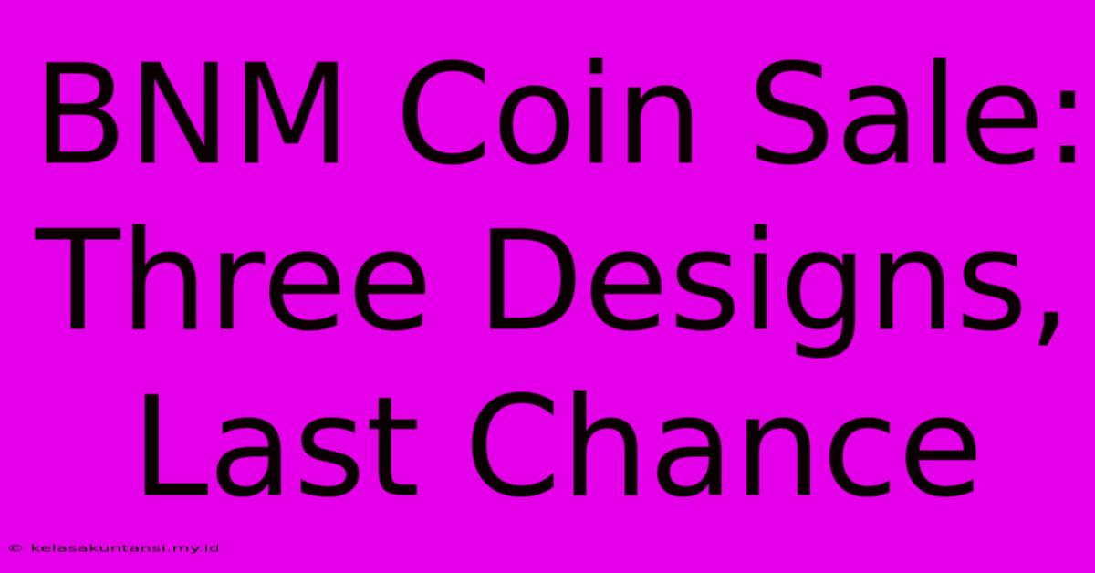 BNM Coin Sale: Three Designs, Last Chance