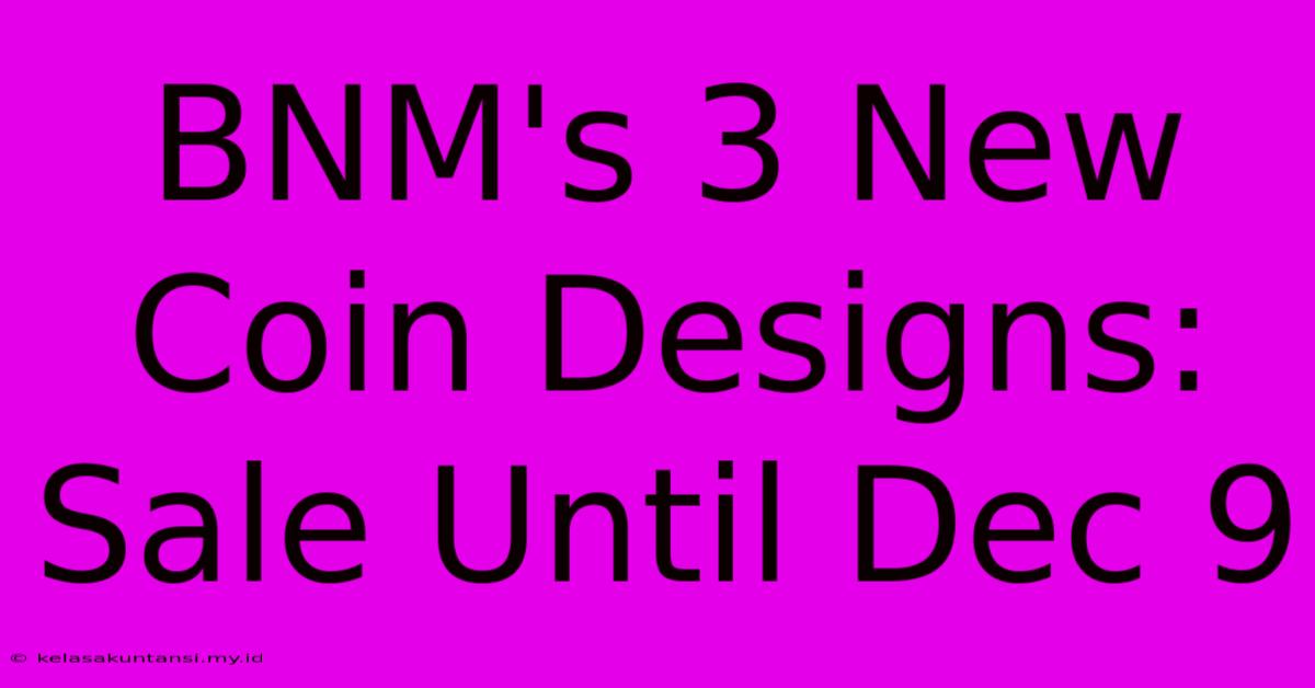 BNM's 3 New Coin Designs:  Sale Until Dec 9