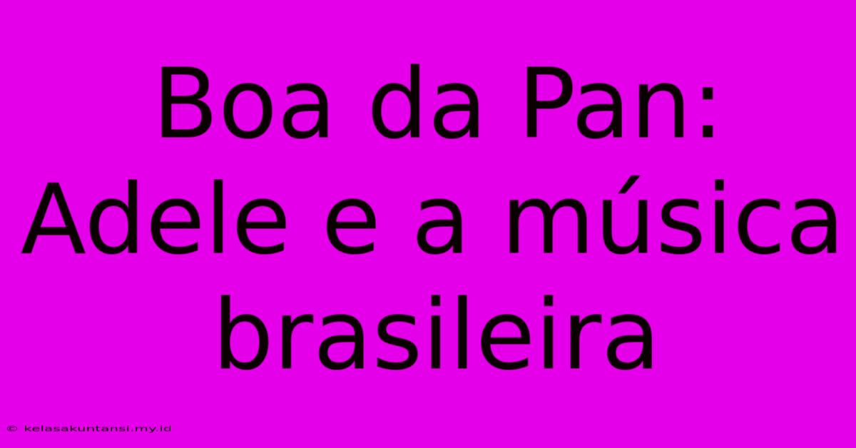 Boa Da Pan: Adele E A Música Brasileira