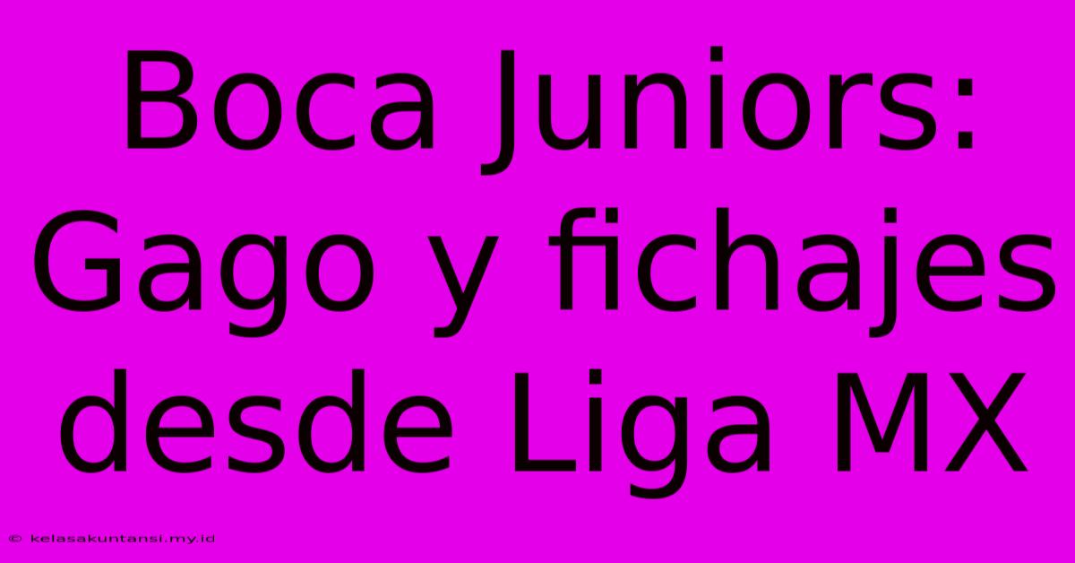 Boca Juniors: Gago Y Fichajes Desde Liga MX