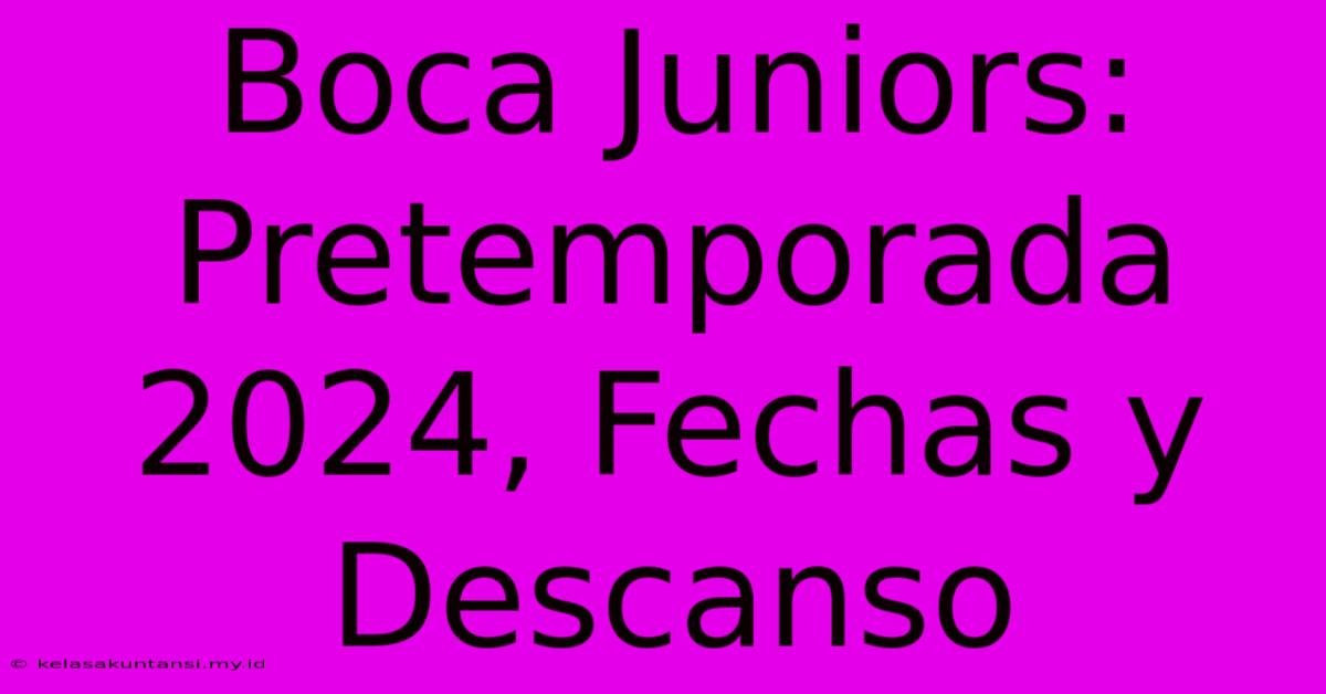 Boca Juniors: Pretemporada 2024, Fechas Y Descanso